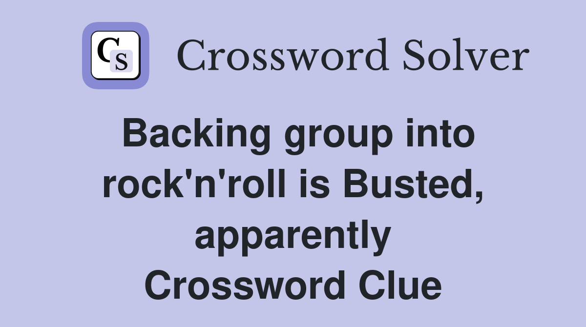 Backing group into rock'n'roll is Busted, apparently Crossword Clue